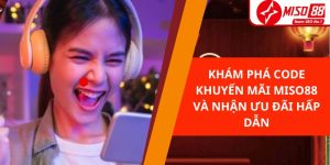 Code Khuyến Mãi Miso88 - Cơ Hội Kiếm Tiền Dễ Dàng Cho Bạn