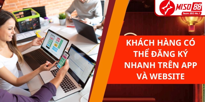 Khách hàng có thể đăng ký nhanh trên app và website