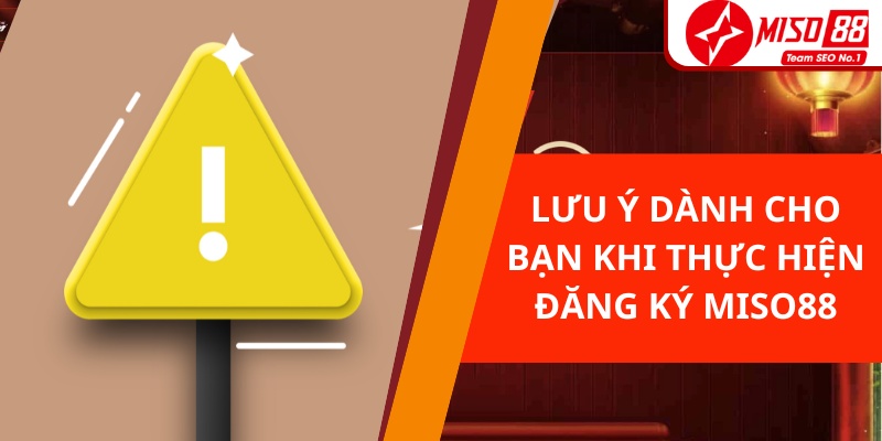 Lưu ý dành cho bạn khi thực hiện đăng ký Miso88