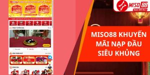 Miso88 Khuyến Mãi Nạp Đầu Siêu Hot Dành Cho Người Mới