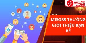 Miso88 Thưởng Giới Thiệu Bạn Bè Tặng Quà Siêu Hot