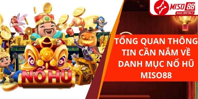 Tổng quan thông tin cần nắm về danh mục nổ hũ Miso88